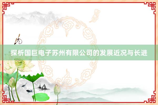 探析国巨电子苏州有限公司的发展近况与长进